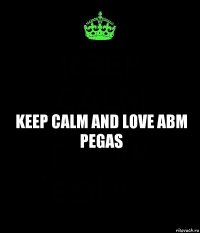 Keep calm and love ABM Pegas