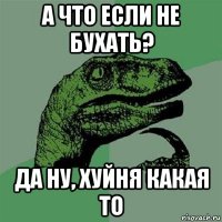 а что если не бухать? да ну, хуйня какая то