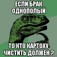 если брак однополый то кто картоху чистить должен ?