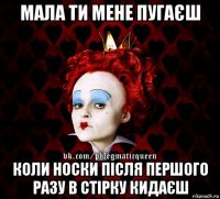 мала ти мене пугаєш коли носки після першого разу в стірку кидаєш