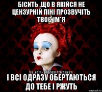 бісить ,що в якійся не цензурній піні прозвучіть твоє ім*я і всі одразу обертаються до тебе і ржуть