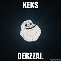 keks derzzai.