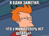 я один заметил, что у мима теперь нет шляпы?. .