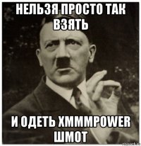 нельзя просто так взять и одеть xmmmpower шмот