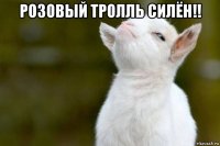 розовый тролль силён!! 