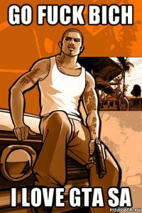 go fuck bich i love gta sa