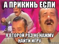 а прикинь если я второй раз не нажму найти игру