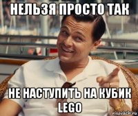 нельзя просто так не наступить на кубик lego