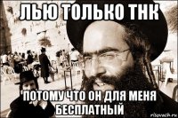 лью только тнк потому что он для меня бесплатный