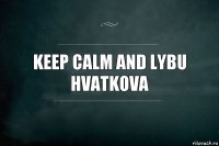 Keep calm and lybu Hvatkova