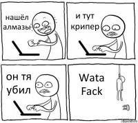 нашёл алмазы и тут крипер он тя убил Wata Fack