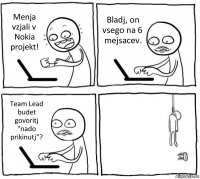 Menja vzjali v Nokia projekt! Bladj, on vsego na 6 mejsacev. Team Lead budet govoritj "nado prikinutj"? 