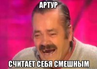 артур считает себя смешным