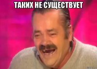 таких не существует 