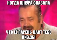 когда шкура сказала что её парень даст тебе пизды