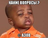 какие вопросы ? © азов