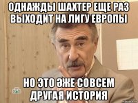 однажды шахтер еще раз выходит на лигу европы но это Әже совсем другая история