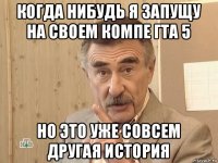 когда нибудь я запущу на своем компе гта 5 но это уже совсем другая история