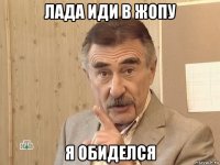 лада иди в жопу я обиделся