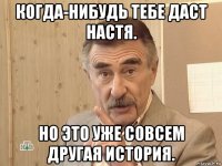 когда-нибудь тебе даст настя. но это уже совсем другая история.