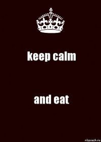 keep calm and eat