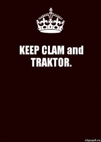 KEEP CLAM and TRAKTOR. 