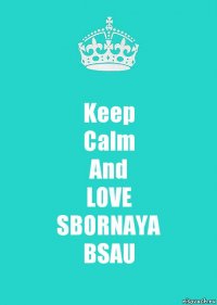 Keep
Calm
And
LOVE
SBORNAYA
BSAU