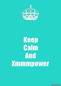 Keep
Calm
And
Xmmmpower