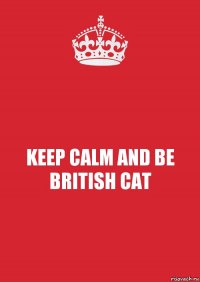 KEEP CALM AND BE BRITISH CAT