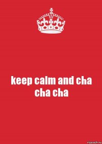 keep calm and cha cha cha