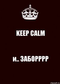 KEEP CALM и.. ЗАБОРРРР