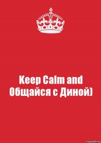 Keep Calm and Общайся с Диной)