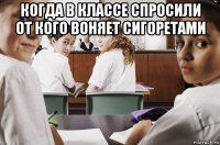 когда в классе спросили от кого воняет сигоретами 