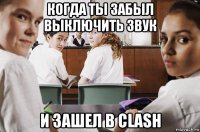 когда ты забыл выключить звук и зашел в clash