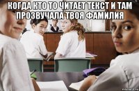 когда кто то читает текст и там прозвучала твоя фамилия 