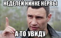 неделей нинке нервы а то увиду