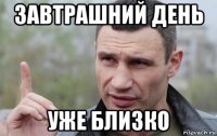 завтрашний день уже близко