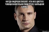 когда андреев сказал , что все цвета в чувашском языке пишутся с большой буквы 