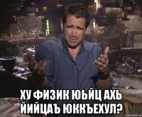  ху физик юьйц ахь йийцаъ юккъехул?