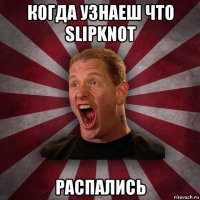 когда узнаеш что slipknot распались