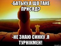 -батьку.а що таке присяд? -не знаю синку .я турнікмен!