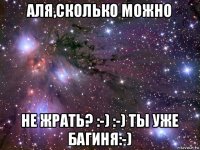 аля,сколько можно не жрать? :-) :-) ты уже багиня:-)