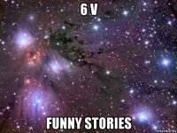 6 v funny stories