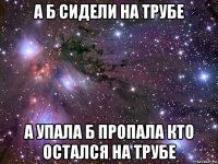 а б сидели на трубе а упала б пропала кто остался на трубе