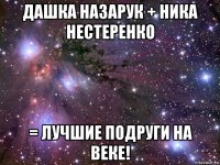 дашка назарук + ника нестеренко = лучшие подруги на веке!