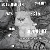 Есть деньги Нет денег Есть Нет Есть Уже нет Они вообше сушествуют? Есть Нет Нах