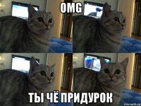 omg ты чё придурок