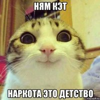 ням кэт наркота это детство