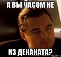 а вы часом не из деканата?