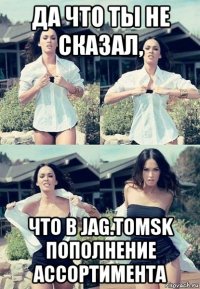 да что ты не сказал, что в jag.tomsk пополнение ассортимента